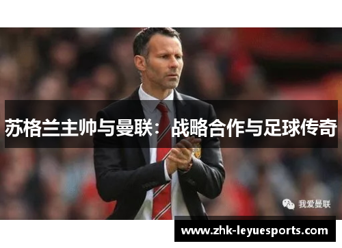 苏格兰主帅与曼联：战略合作与足球传奇