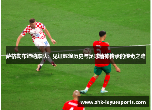 萨格勒布迪纳摩队：见证辉煌历史与足球精神传承的传奇之路