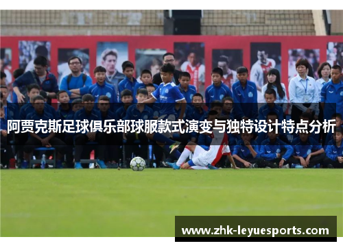 阿贾克斯足球俱乐部球服款式演变与独特设计特点分析
