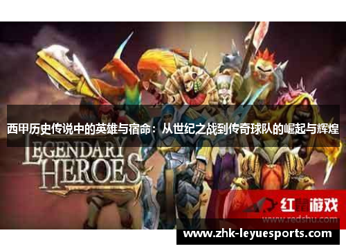 西甲历史传说中的英雄与宿命：从世纪之战到传奇球队的崛起与辉煌