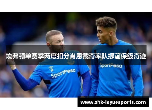 埃弗顿单赛季两度扣分肖恩戴奇率队提前保级奇迹